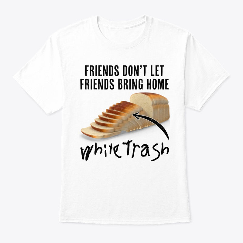 Friends Don't Let Friends... White Trash